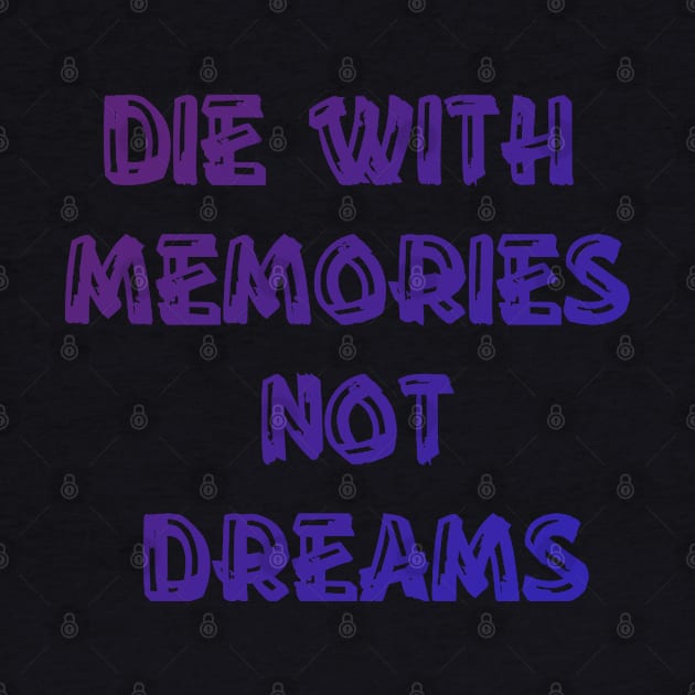 Die with memories not dreams by Benlamo